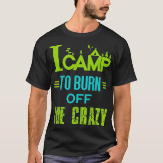 I Camp To Burn Off The Crazy  T Shirt