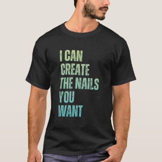 I Can Create The Nails You Want Icurist T Shirt