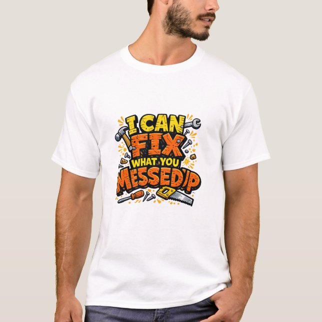 I Can Fix What You Messed Up Bold Carpenter T Shirt (Framsida)