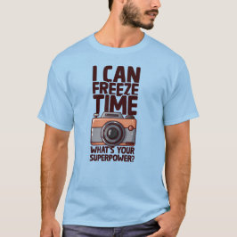 I Can Freeze Time - Funny Photographer T Shirt