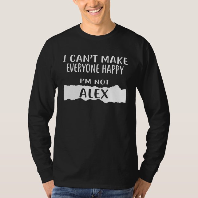 I Can Make Everyone Happy I m Not ALEX T Shirt (Framsida)