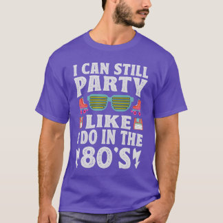 I Can Still Party Like I Do Inhe 80s Funny Re T Shirt