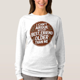 I Can’t Argue – She’s Older Than Me T Shirt