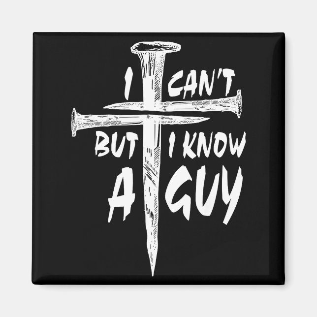 I Can’t But I Know A Guy–3 Nails Cross Christian F Magnet (Framsidan)