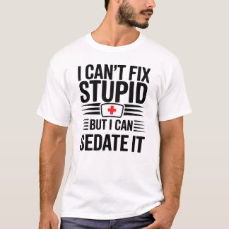 I Can’t Fix Stupid But I Can Sedate It T-Shirt
