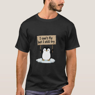 “I can’t fly but I still try” cute penguin T Shirt