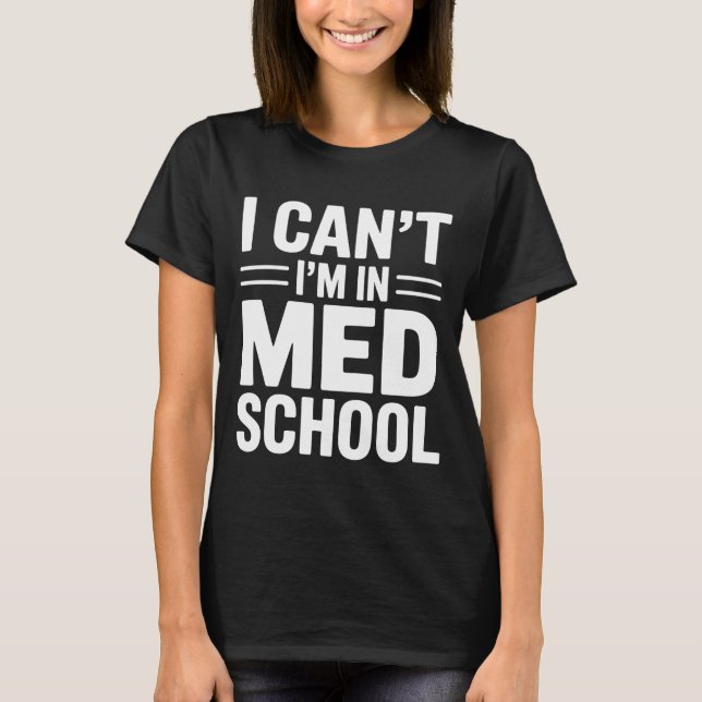I CAN’T I’M IN MED SCHOOL – Funny Medical Student T Shirt (Framsida)