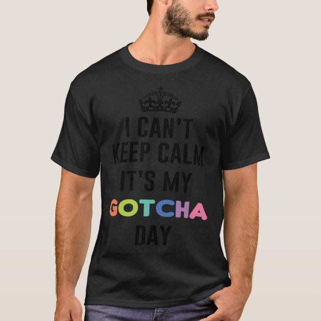 i can t keep calm It s My Gotcha Day T Shirt (Framsida)