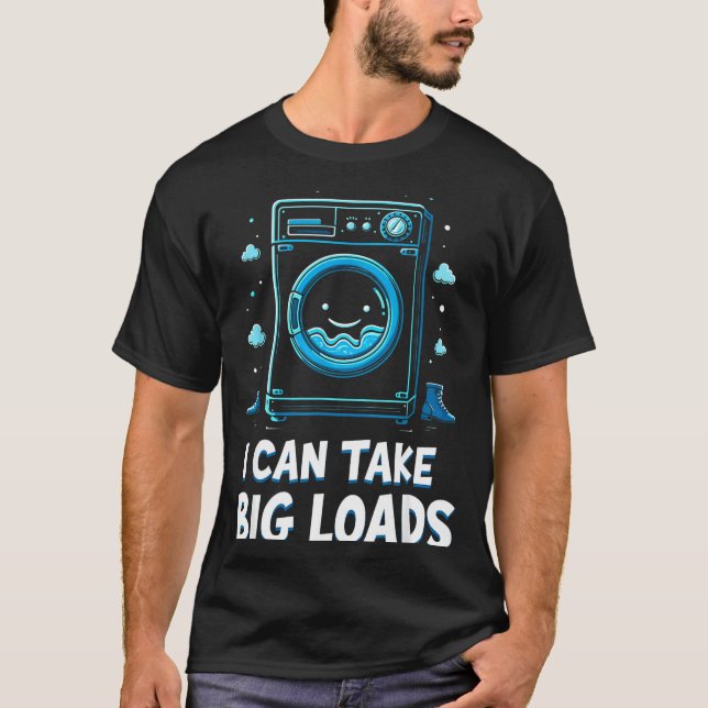 I Can Take Big Loads Funny Laundry Day Washing Mac T Shirt (Framsida)