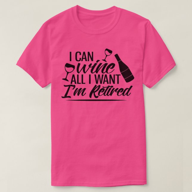 I Can Wine All I Want Im Retired T Shirt (Design framsida)