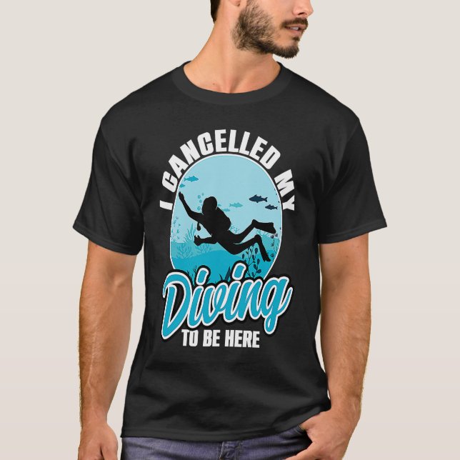 I Cancelled My Diving To Be Here Scuba Diving  Quo T Shirt (Framsida)
