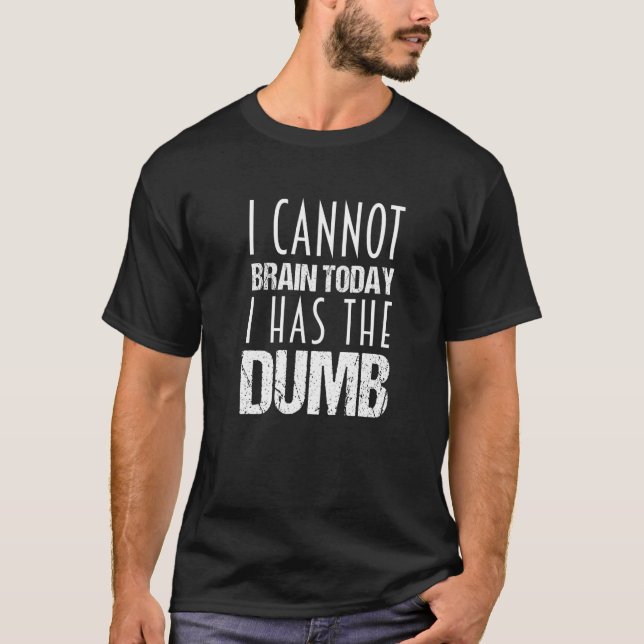 I cannot Brain Today I Has The Dumb T Shirt (Framsida)