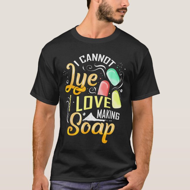 I Cannot Lye I Love Making Soap  T Shirt (Framsida)