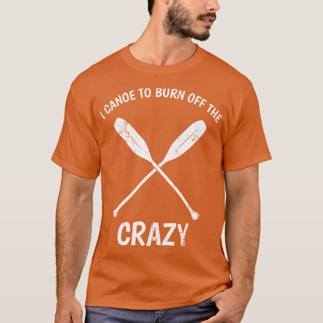 I Canoeo Burn Offhe Crazy Funny Canoeing Quote Gif T Shirt (Framsida)