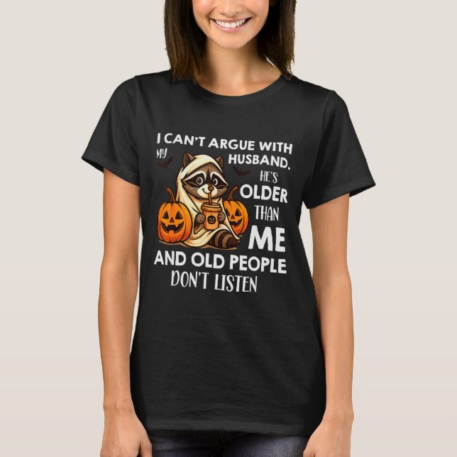 I Can't Argue With My Husband. He's Older Than Me  T Shirt (Framsida)