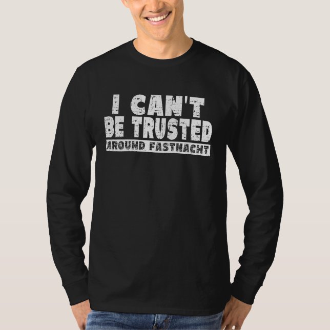 I Can't Be Trusted Around Fastnacht T Shirt (Framsida)