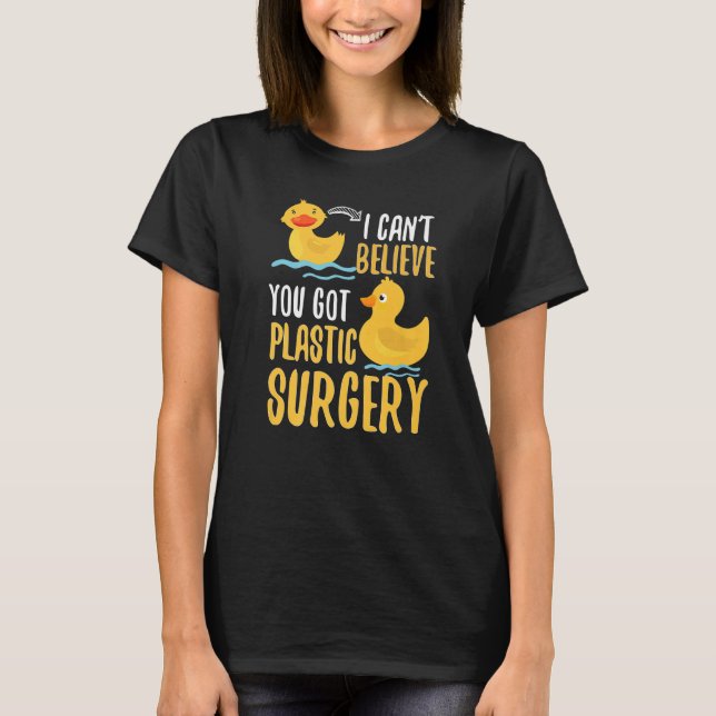 I Cant Believe You Got Plastic Surgery Duck Pun Fa T Shirt (Framsida)