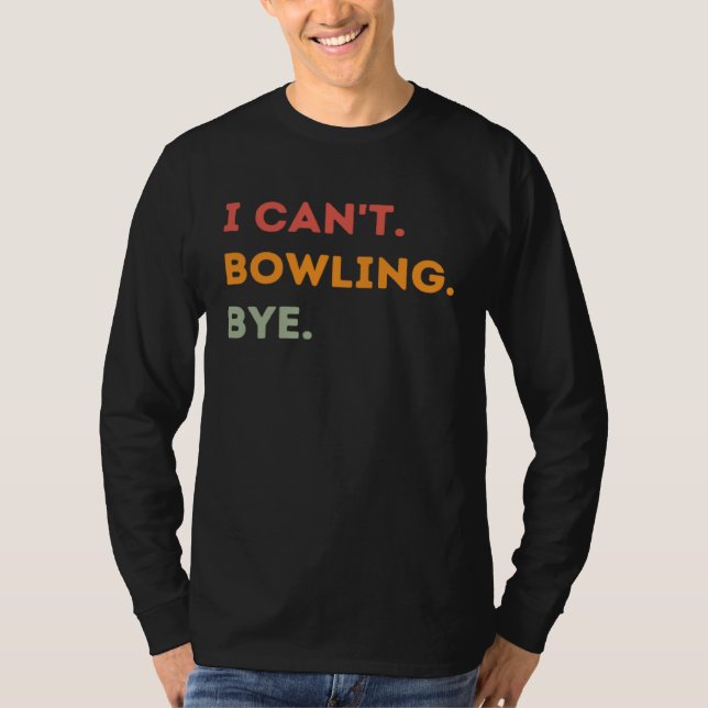 I Can't Bowling Bye Funny Bowler Quote Men Women 1 T Shirt (Framsida)