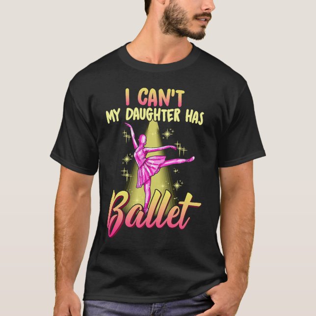 I Can't Daughter Has Ballet Dancer Mom Dad T Shirt (Framsida)