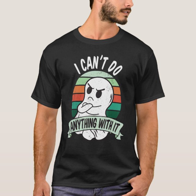 I can't do anything with it Sarcastic and annoyed  T Shirt (Framsida)