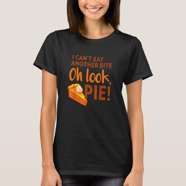 I Can't Eat Another Bite Oh Look Pie Thanksgiving T Shirt (Framsida)