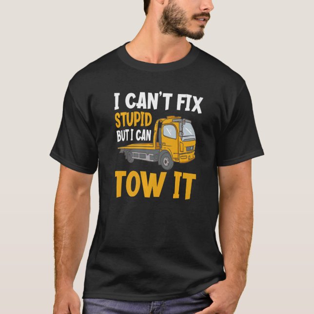 I Can't Fix Stupid But I Can Tow It  Tow Truck Dri T Shirt (Framsida)