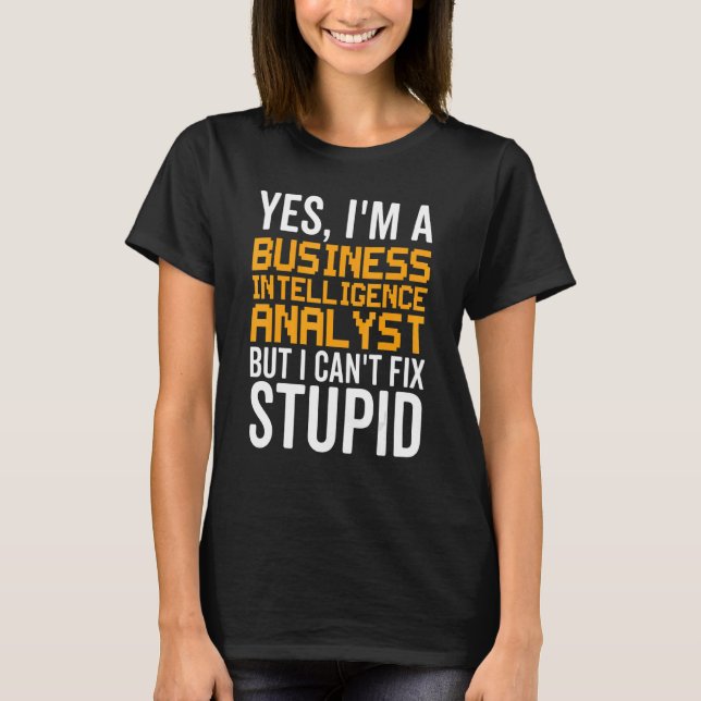 I Can't Fix Stupid - Funny Business Intelligence A T Shirt (Framsida)