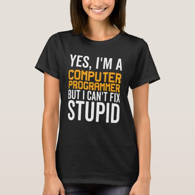 I Can't Fix Stupid - Funny Computer Programmer_1 T Shirt (Framsida)