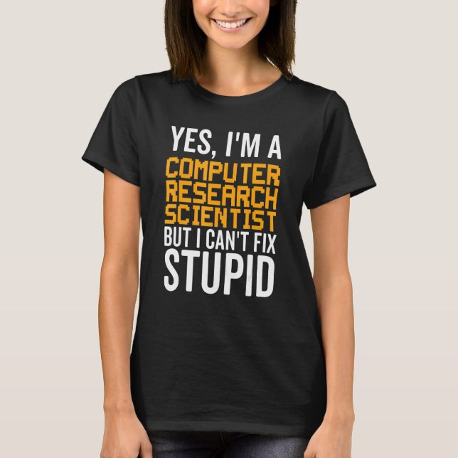 I Can't Fix Stupid - Funny Computer Research Scien T Shirt (Framsida)