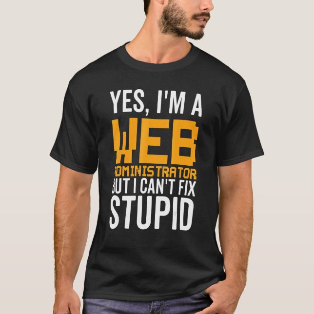 I Can't Fix Stupid - Funny Web Administrator_1 T Shirt (Framsida)