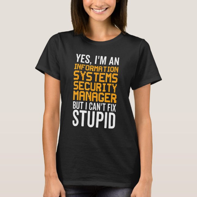 I Can't Fix Stupid - Information Systems Security  T Shirt (Framsida)