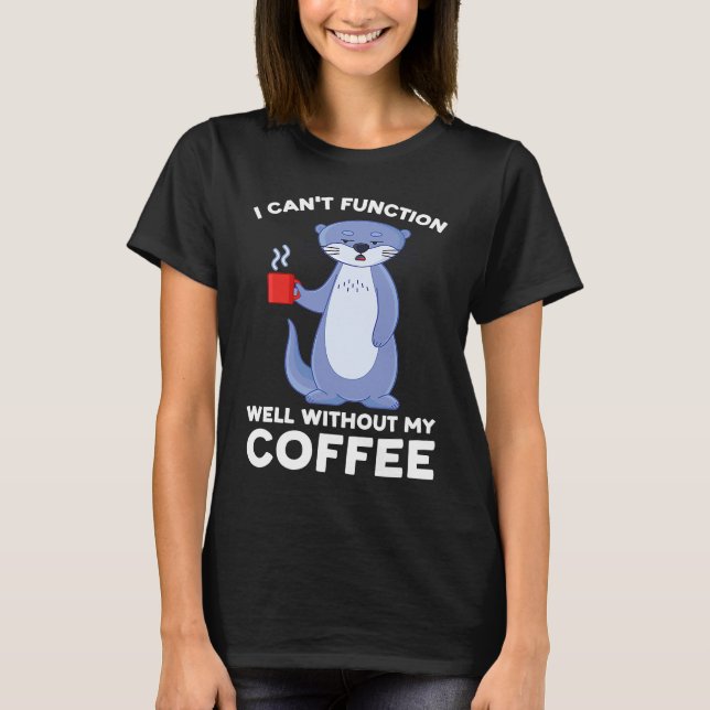I can't function well without my coffee otter t shirt (Framsida)