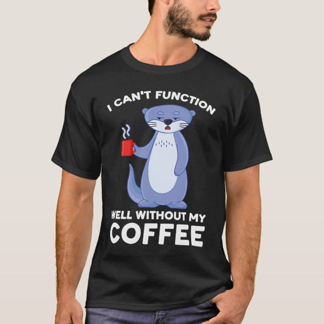 I can't function well without my coffee otter t shirt (Framsida)