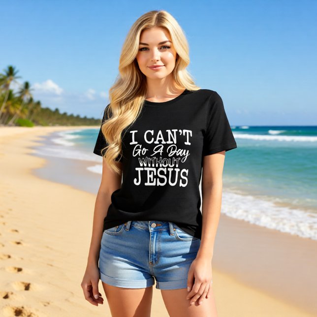 I Can't Go A Day Without Jesus Christian T Shirt (Skapare uppladdad)