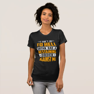 I Can't Go To Hell Satan Has Restraining Order  T Shirt