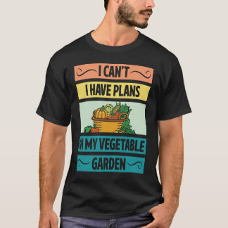 I Can't Have Plans In My Vegetable Garden Cute Veg T Shirt