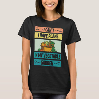 I Can't Have Plans In My Vegetable Garden Cute Veg T Shirt