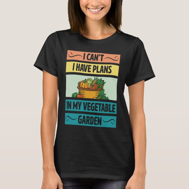 I Can't Have Plans In My Vegetable Garden Cute Veg T Shirt (Framsida)