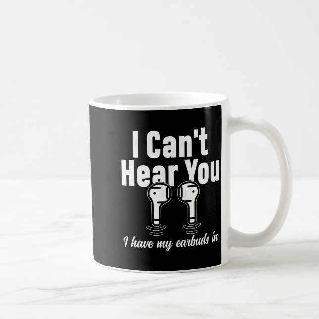I Can't Hear You I Have My Earbuds In Funny Don't  Kaffemugg (Höger)