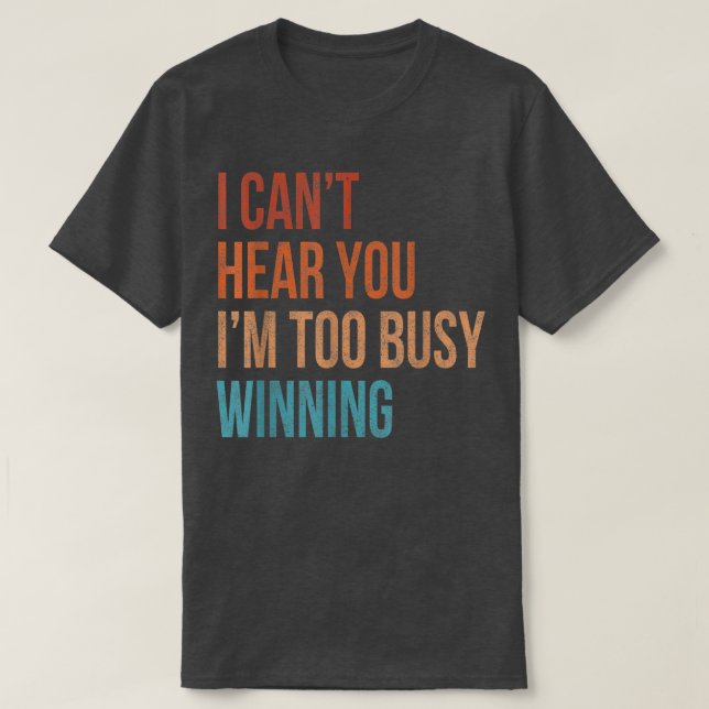 I Cant Hear You Im Too Busy Winning Funny Sarcasti T Shirt (Design framsida)