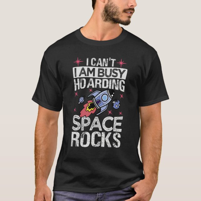 I Can't I Am Busy Hoarding Space Rocks     Collect T Shirt (Framsida)