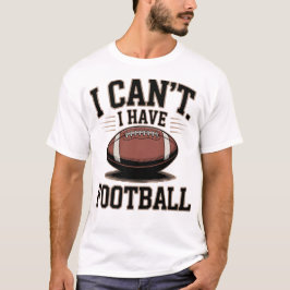 I Can't I Have Football Rugby T Shirt