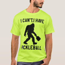 I Can't I Have Pickleball - Bigfoot Funny
