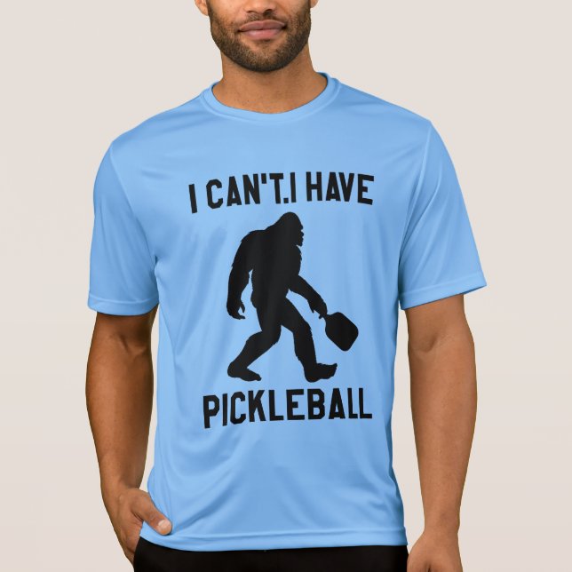  I Can't I Have Pickleball - Bigfoot Funny T Shirt (Framsida)