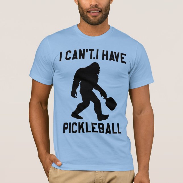  I Can't I Have Pickleball - Bigfoot Funny T Shirt (Framsida)