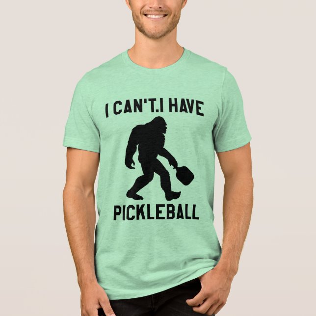  I Can't I Have Pickleball - Bigfoot Funny T Shirt (Framsida)