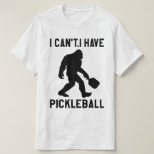 I Can't I Have Pickleball - Bigfoot Funny