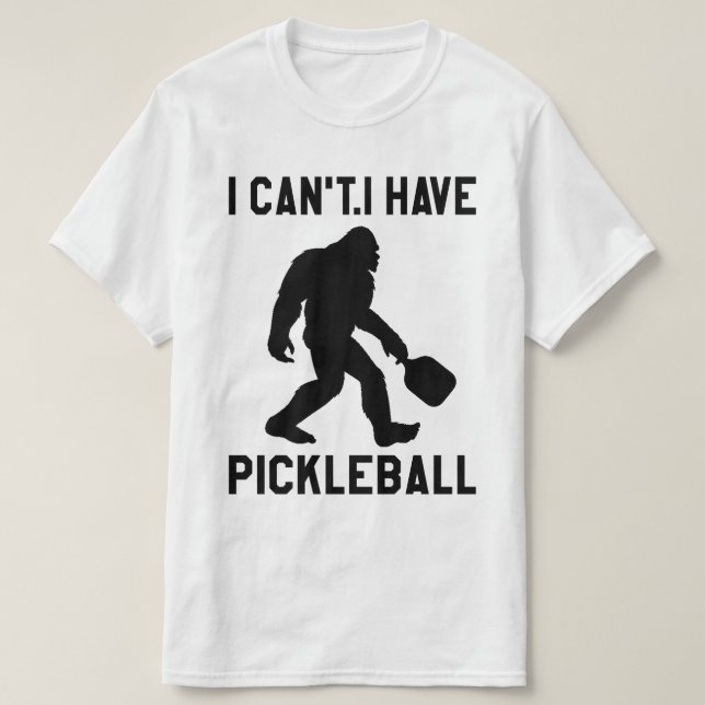  I Can't I Have Pickleball - Bigfoot Funny T Shirt (Design framsida)