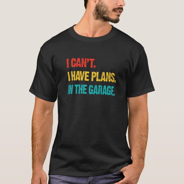 I Cant I Have Plans In The Garage Retro  Car Mecha T Shirt (Framsida)