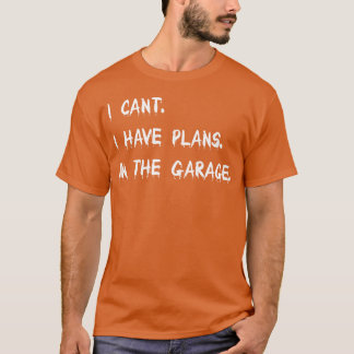I Cant I Have Plans Inhe Garage Car Mechanic girl T Shirt